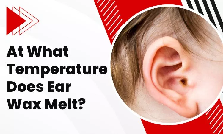 At what temperature does ear wax melt