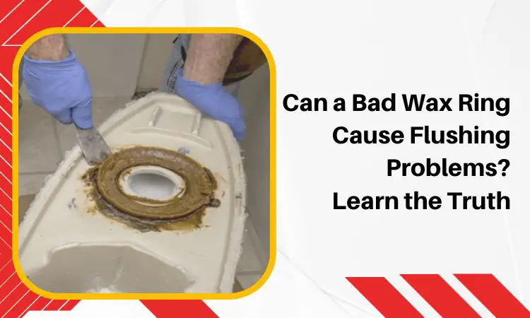 can a bad wax ring cause flushing problems