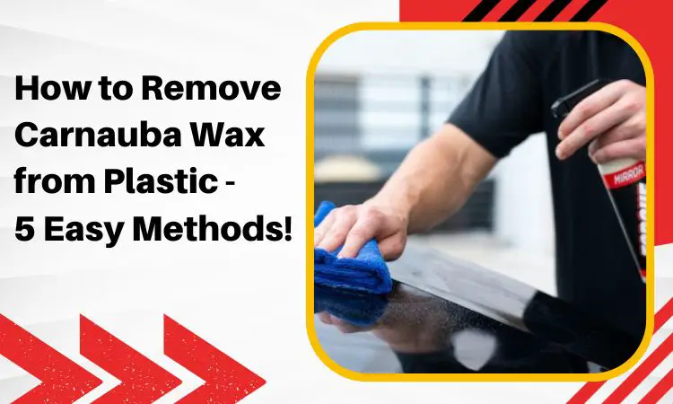 how to remove carnauba wax from plastic